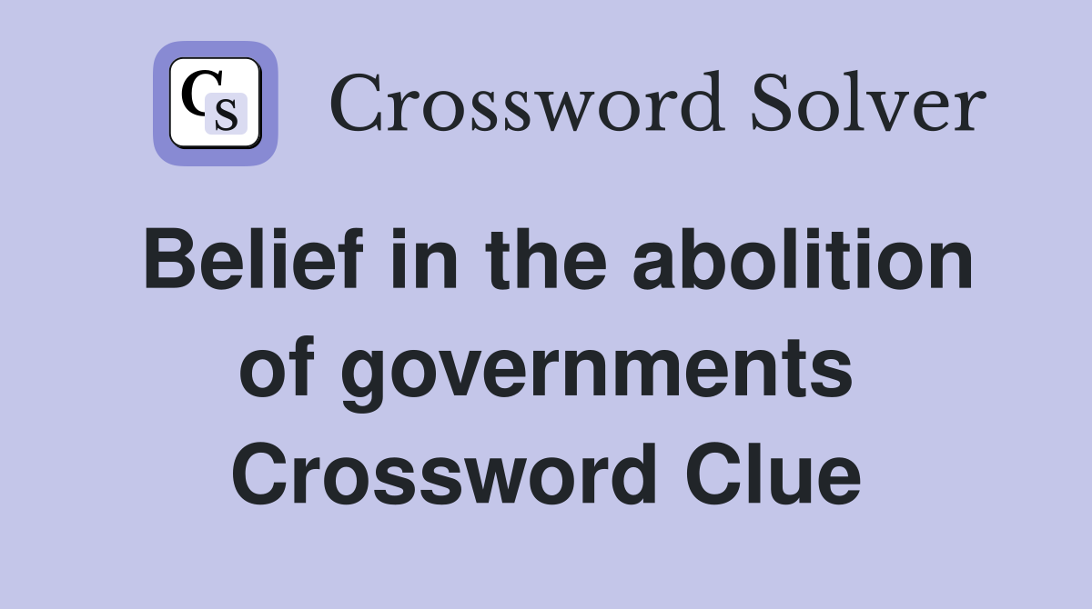 Belief in the abolition of governments Crossword Clue Answers
